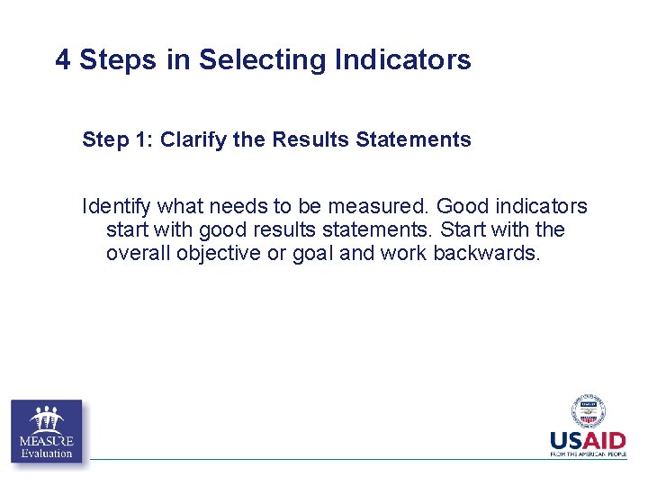 4 Steps in Selecting Indicators Step 1: Clarify the Results Statements Identify what needs 4 Steps in Selecting Indicators Step 1: Clarify the Results Statements Identify what needs