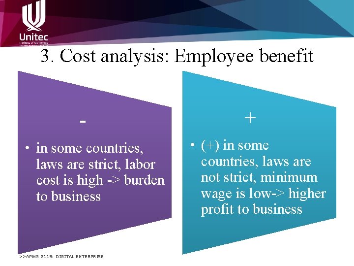 3. Cost analysis: Employee benefit • in some countries, laws are strict, labor cost