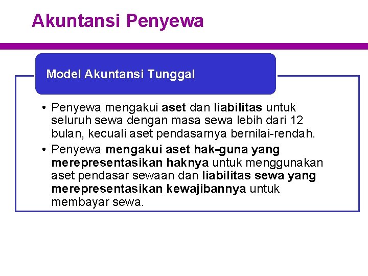 Akuntansi Penyewa Model Akuntansi Tunggal • Penyewa mengakui aset dan liabilitas untuk seluruh sewa