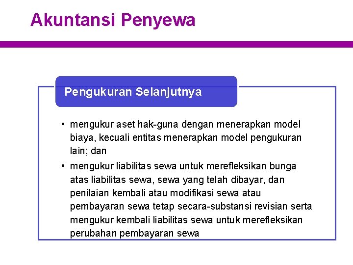 Akuntansi Penyewa Pengukuran Selanjutnya • mengukur aset hak-guna dengan menerapkan model biaya, kecuali entitas