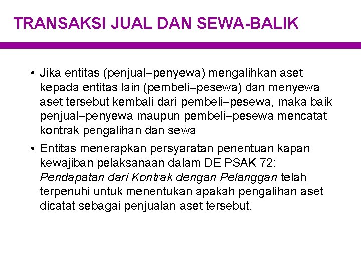 TRANSAKSI JUAL DAN SEWA-BALIK • Jika entitas (penjual–penyewa) mengalihkan aset kepada entitas lain (pembeli–pesewa)