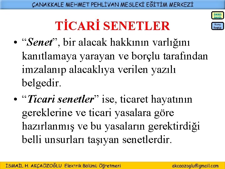 Dersin İçeriği TİCARİ SENETLER Konu Başlığı • “Senet”, bir alacak hakkının varlığını kanıtlamaya yarayan