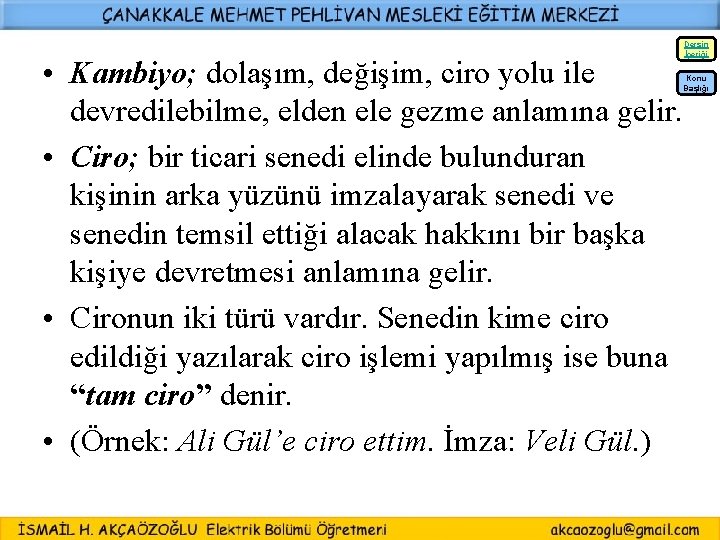  • Kambiyo; dolaşım, değişim, ciro yolu ile devredilebilme, elden ele gezme anlamına gelir.