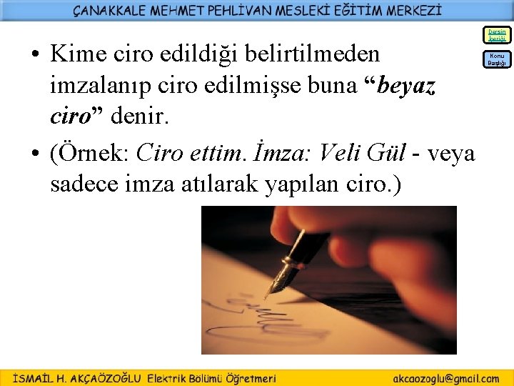  • Kime ciro edildiği belirtilmeden imzalanıp ciro edilmişse buna “beyaz ciro” denir. •