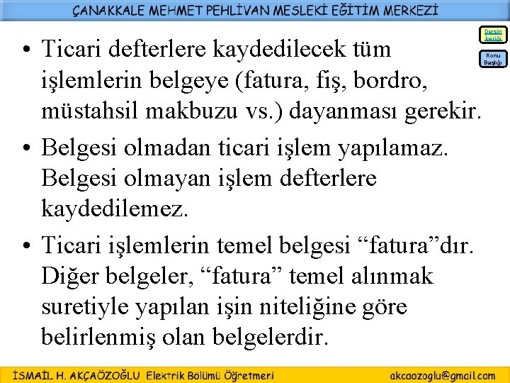 Dersin İçeriği • Ticari defterlere kaydedilecek tüm işlemlerin belgeye (fatura, fiş, bordro, müstahsil makbuzu