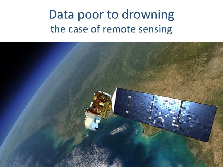 Data poor to drowning the case of remote sensing Data poor to drowning the case of remote sensing