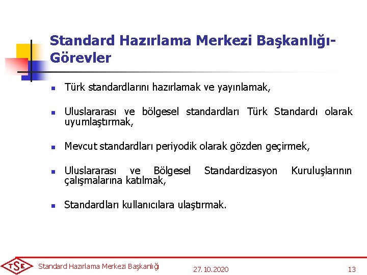 Standard Hazırlama Merkezi BaşkanlığıGörevler n Türk standardlarını hazırlamak ve yayınlamak, n Uluslararası ve bölgesel