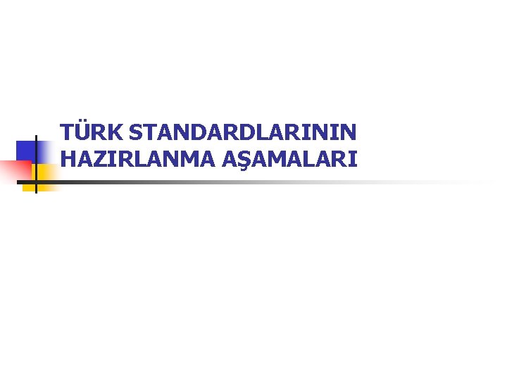 TÜRK STANDARDLARININ HAZIRLANMA AŞAMALARI 