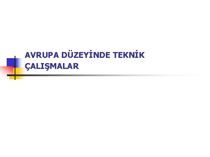 AVRUPA DÜZEYİNDE TEKNİK ÇALIŞMALAR 