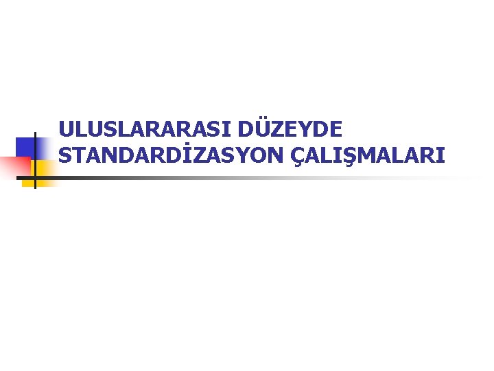 ULUSLARARASI DÜZEYDE STANDARDİZASYON ÇALIŞMALARI 