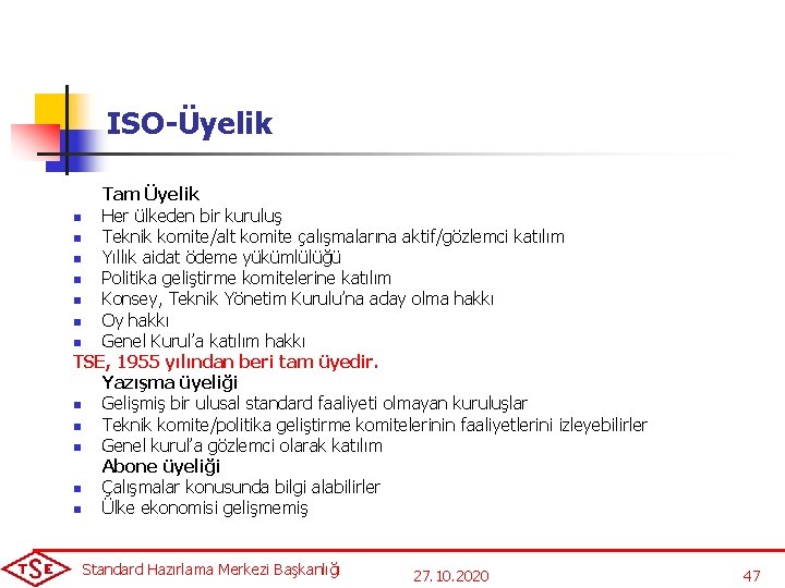 ISO-Üyelik Tam Üyelik n Her ülkeden bir kuruluş n Teknik komite/alt komite çalışmalarına aktif/gözlemci