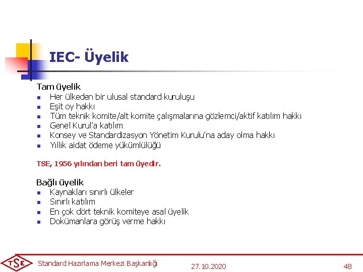 IEC- Üyelik Tam üyelik n Her ülkeden bir ulusal standard kuruluşu n Eşit oy