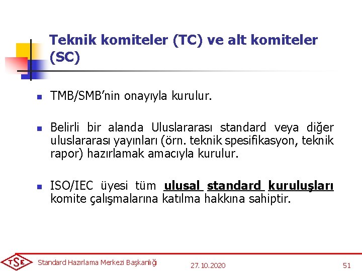 Teknik komiteler (TC) ve alt komiteler (SC) n n n TMB/SMB’nin onayıyla kurulur. Belirli