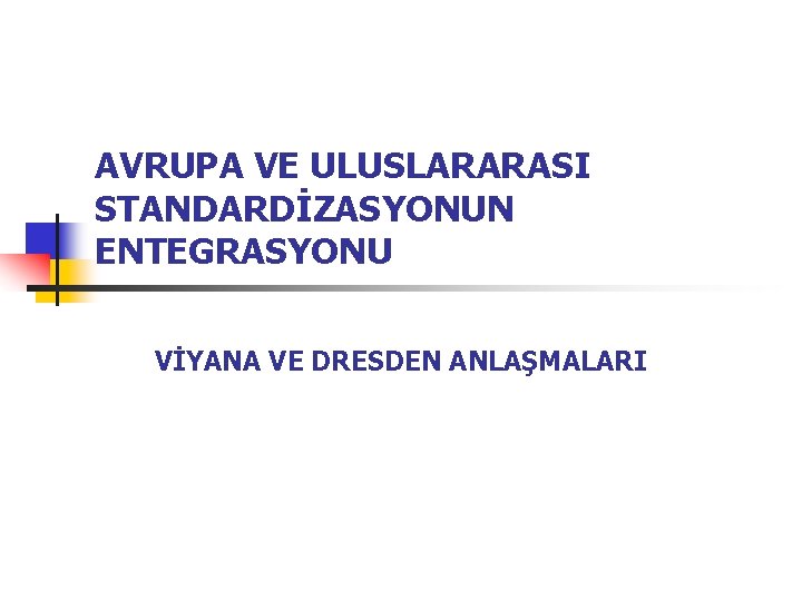 AVRUPA VE ULUSLARARASI STANDARDİZASYONUN ENTEGRASYONU VİYANA VE DRESDEN ANLAŞMALARI 