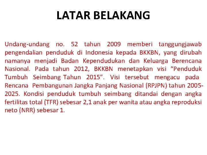 LATAR BELAKANG Undang-undang no. 52 tahun 2009 memberi tanggungjawab pengendalian penduduk di Indonesia kepada