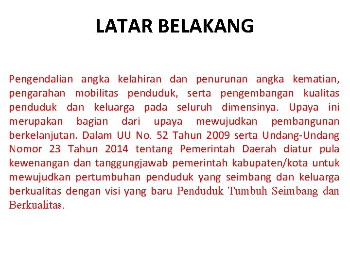 LATAR BELAKANG Pengendalian angka kelahiran dan penurunan angka kematian, pengarahan mobilitas penduduk, serta pengembangan