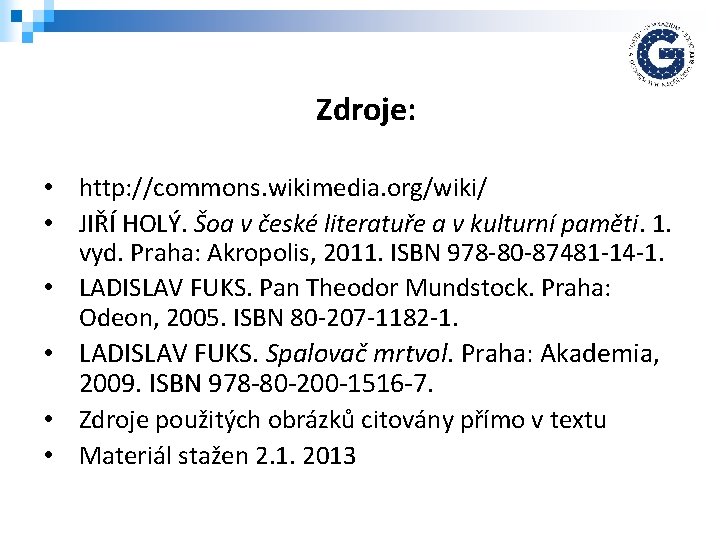 Zdroje: • http: //commons. wikimedia. org/wiki/ • JIŘÍ HOLÝ. Šoa v české literatuře a