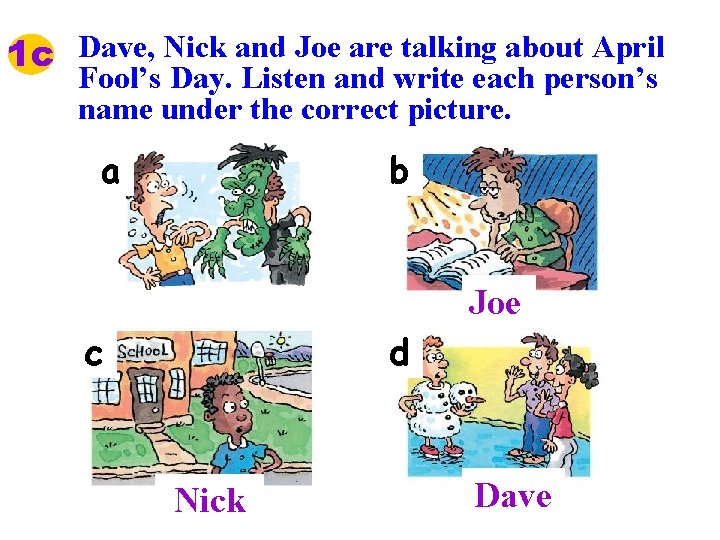1 c Dave, Nick and Joe are talking about April Fool’s Day. Listen and