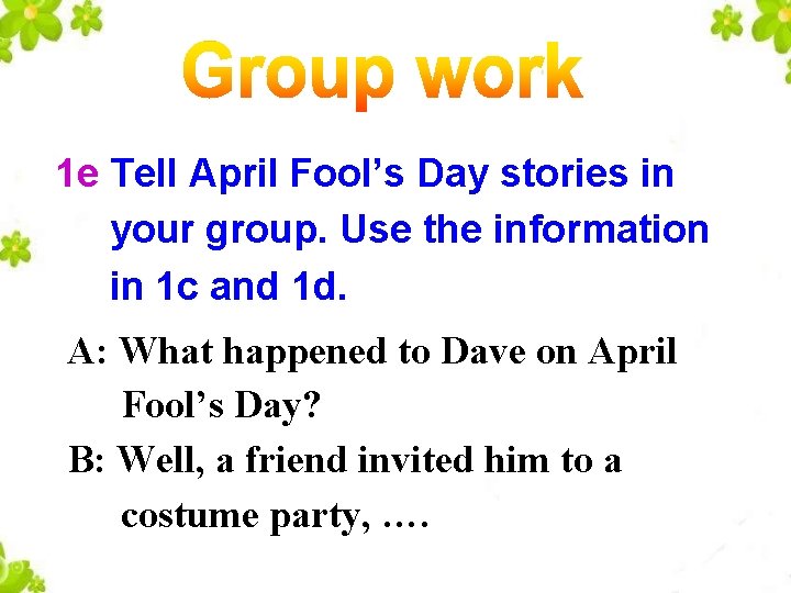1 e Tell April Fool’s Day stories in your group. Use the information in