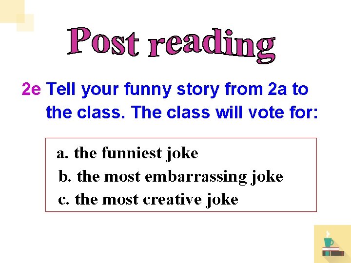 2 e Tell your funny story from 2 a to the class. The class