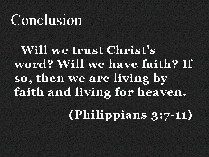 Conclusion Will we trust Christ’s word? Will we have faith? If so, then we