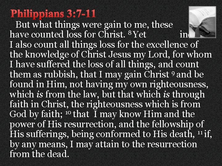 Philippians 3: 7 -11 But what things were gain to me, these I have