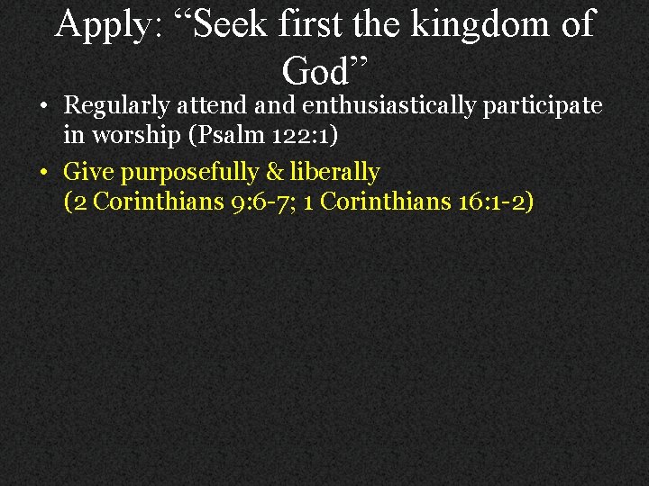 Apply: “Seek first the kingdom of God” • Regularly attend and enthusiastically participate in