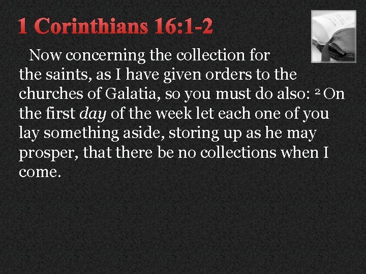 1 Corinthians 16: 1 -2 Now concerning the collection for the saints, as I