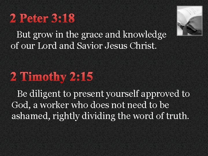 2 Peter 3: 18 But grow in the grace and knowledge of our Lord