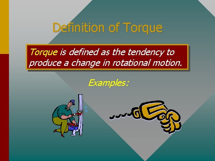 Definition of Torque is defined as the tendency to produce a change in rotational