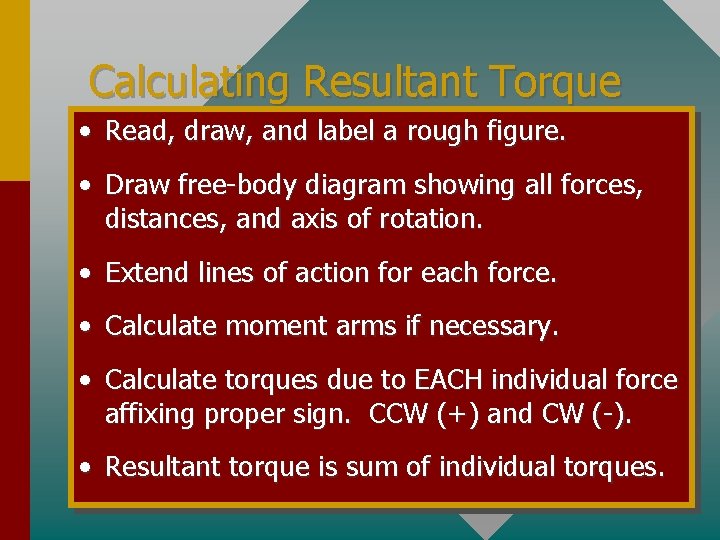 Calculating Resultant Torque • Read, draw, and label a rough figure. • Draw free-body