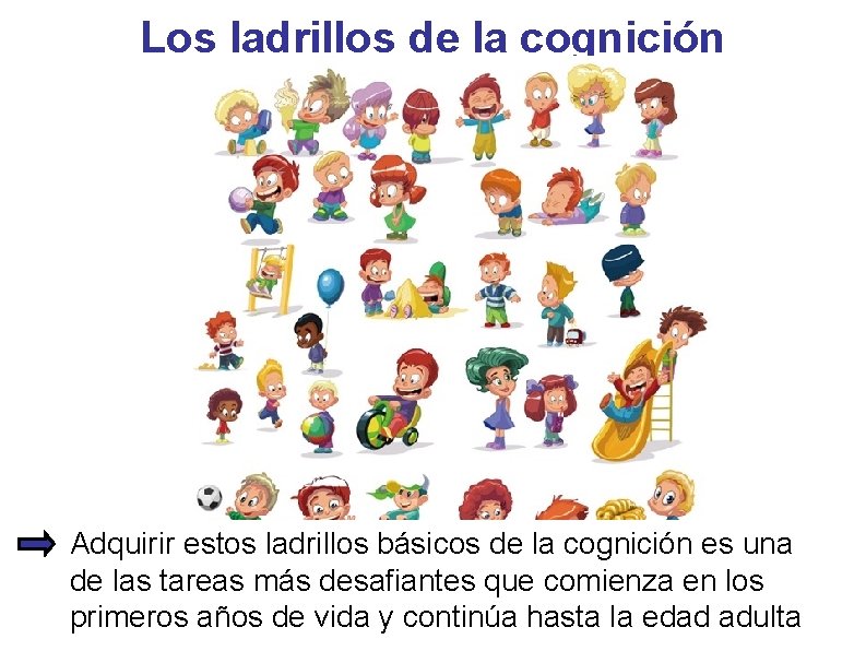Los ladrillos de la cognición Adquirir estos ladrillos básicos de la cognición es una