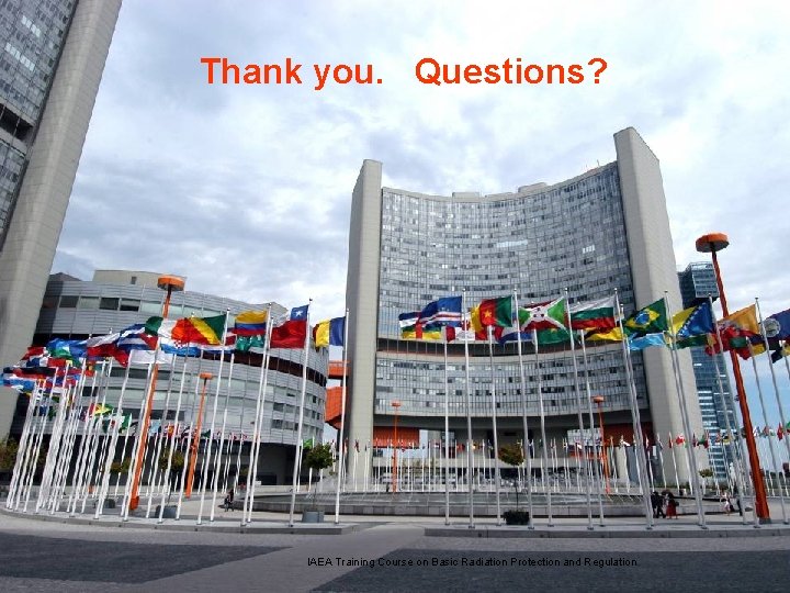 Thank you. Questions? IAEA Training Course on Basic Radiation Protection and Regulation 39 
