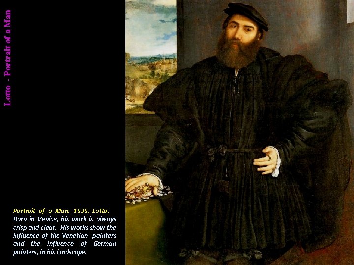 Lotto - Portrait of a Man. 1535. Lotto. Born in Venice, his work is