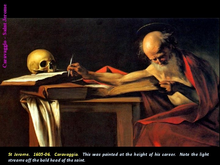 Caravaggio – Saint Jerome St Jerome. 1605 -06. Caravaggio. This was painted at the