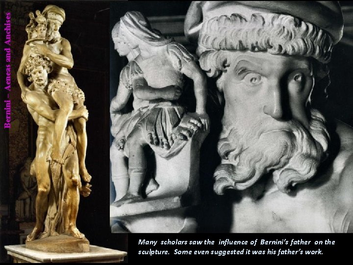 Bernini – Aeneas and Anchises Many scholars saw the influence of Bernini’s father on