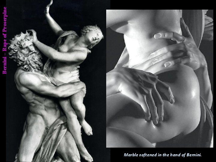 Bernini – Rape of Proserpine Marble softened in the hand of Bernini. 