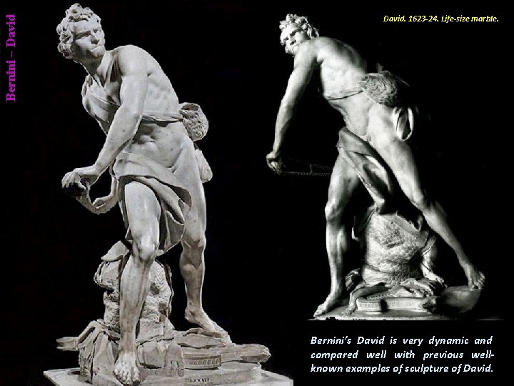 Bernini – David. 1623 -24. Life-size marble. Bernini’s David is very dynamic and compared