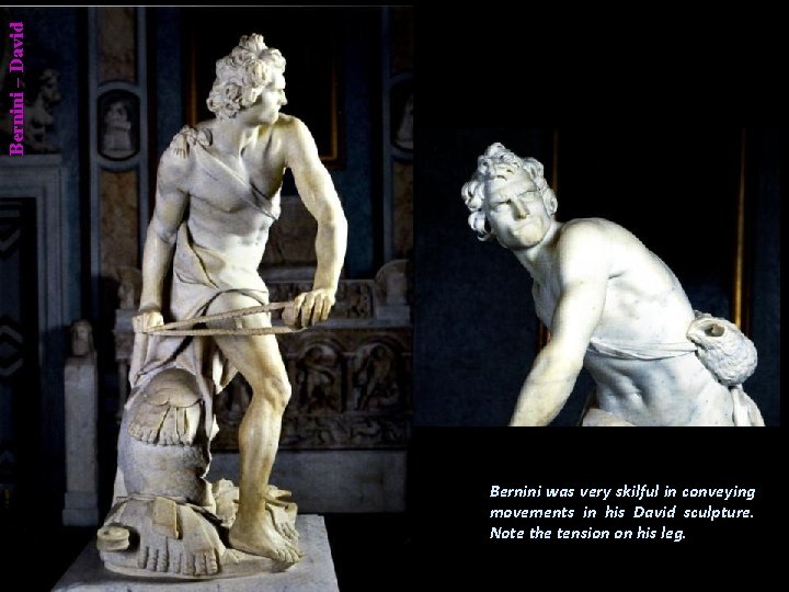 Bernini – David Bernini was very skilful in conveying movements in his David sculpture.