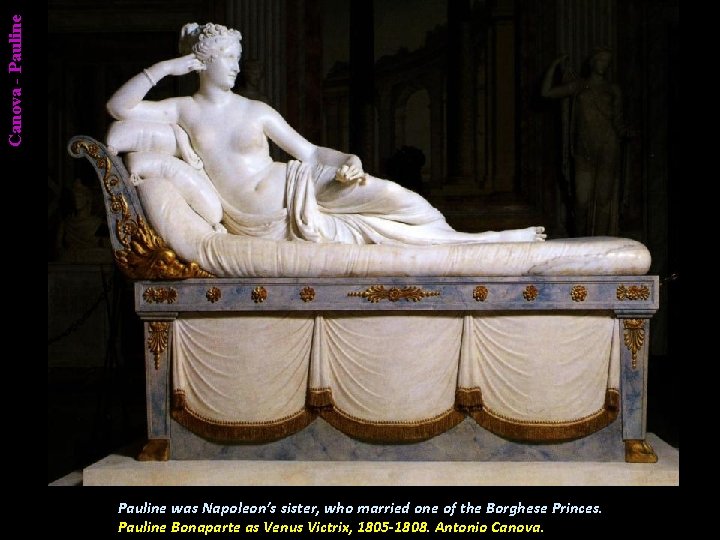 Canova - Pauline was Napoleon’s sister, who married one of the Borghese Princes. Pauline