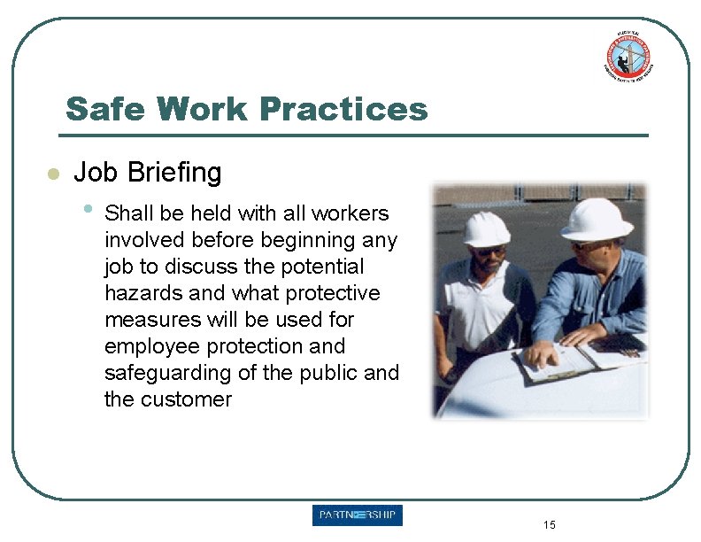 Safe Work Practices l Job Briefing • Shall be held with all workers involved