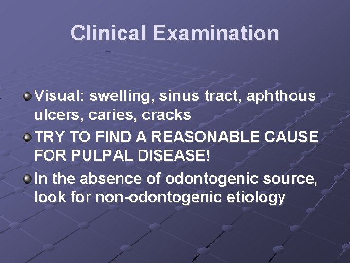 Clinical Examination Visual: swelling, sinus tract, aphthous ulcers, caries, cracks TRY TO FIND A