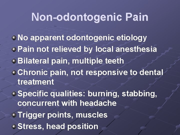 Non-odontogenic Pain No apparent odontogenic etiology Pain not relieved by local anesthesia Bilateral pain,