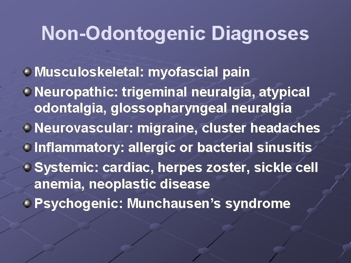 Non-Odontogenic Diagnoses Musculoskeletal: myofascial pain Neuropathic: trigeminal neuralgia, atypical odontalgia, glossopharyngeal neuralgia Neurovascular: migraine,