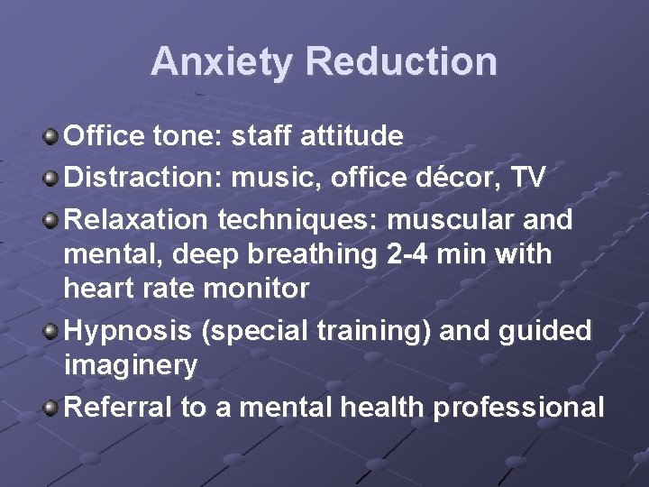 Anxiety Reduction Office tone: staff attitude Distraction: music, office décor, TV Relaxation techniques: muscular
