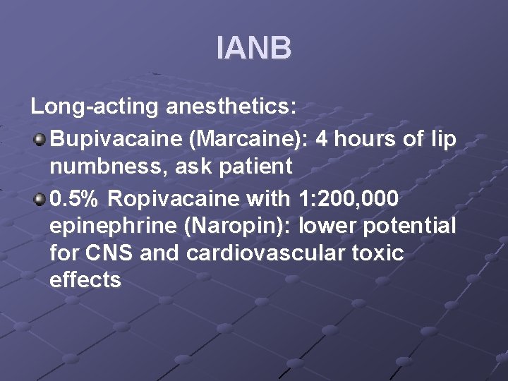 IANB Long-acting anesthetics: Bupivacaine (Marcaine): 4 hours of lip numbness, ask patient 0. 5%