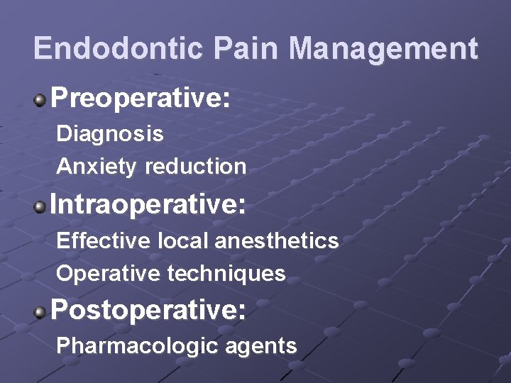 Endodontic Pain Management Preoperative: Diagnosis Anxiety reduction Intraoperative: Effective local anesthetics Operative techniques Postoperative:
