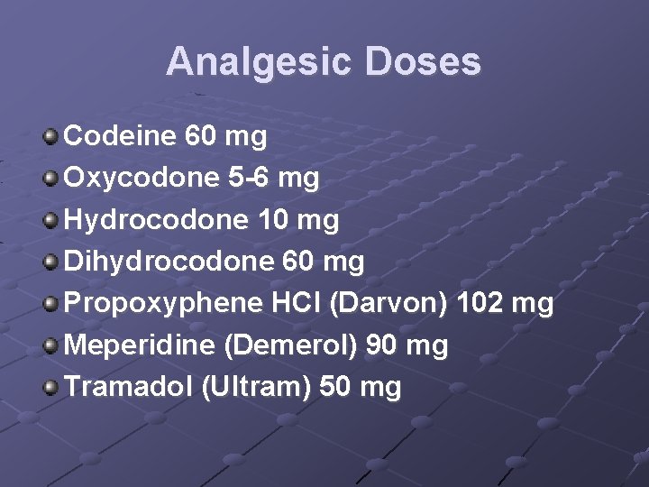 Analgesic Doses Codeine 60 mg Oxycodone 5 -6 mg Hydrocodone 10 mg Dihydrocodone 60