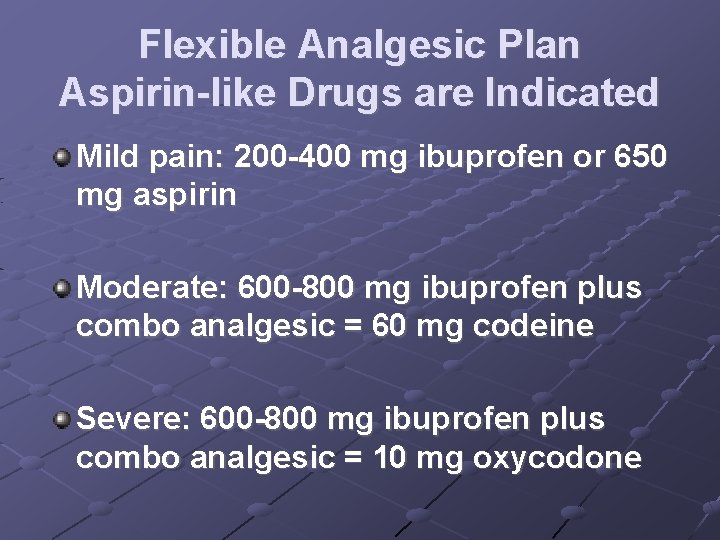 Flexible Analgesic Plan Aspirin-like Drugs are Indicated Mild pain: 200 -400 mg ibuprofen or