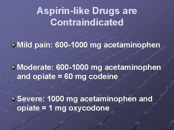 Aspirin-like Drugs are Contraindicated Mild pain: 600 -1000 mg acetaminophen Moderate: 600 -1000 mg